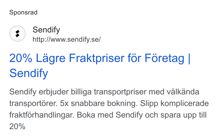 Sendify ad on Google Ads: Sponsrad 20% Lagre Fraktpriser for Foretag | Sendify Sendify erbjuder billiga transportpriser med valkanda transportérer. 5x snabbare bokning. Slipp komplicerade fraktforhandlingar. Boka med Sendify och spara upp till
