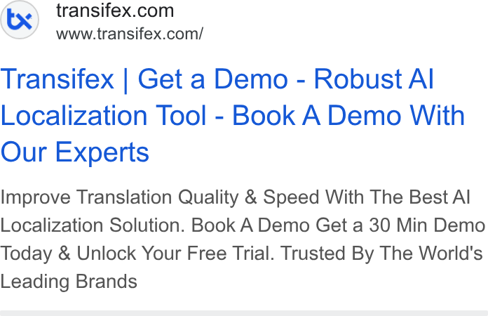 Transifex ad on Google Ads: www.transifex.com/ Transifex | Get a Demo - Robust Al Localization Tool - Book A Demo With Our Experts Improve Translation Quality & Speed With The Best Al Localization Solution. Book A Demo Get a 30 Min Demo Today & Unlock Your Free Trial. Trusted By The World's Leading Brands