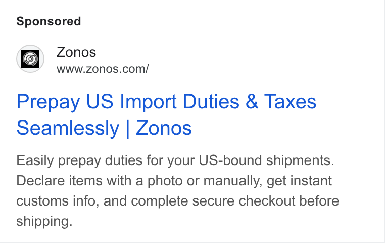 Zonos ad on Google Ads: Prepay US Import Duties & Taxes Seamlessly | Zonos Easily prepay duties for your US-bound shipments. Declare items with a photo or manually, get instant customs info, and complete secure checkout before shipping.