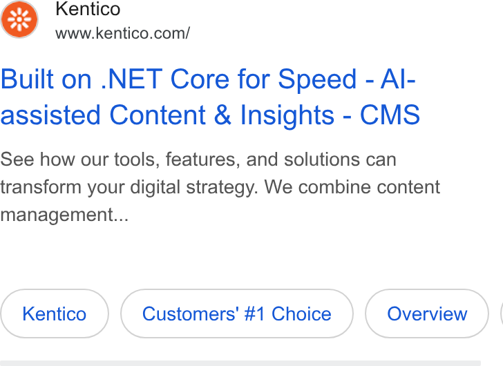 Kentico ad on Google Ads: Built on . NET Core for Speed - Al- assisted Content & Insights - CMS See how our tools, features, and solutions can transform your digital strategy. We combine content management... Customers’ #1 Choice (overview)