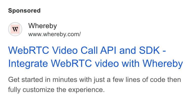 Whereby ad on Google Ads: Web RTC Video Call API and SDK - Integrate Web RTC video with Whereby Get started in minutes with just a few lines of code then fully customize the experience.