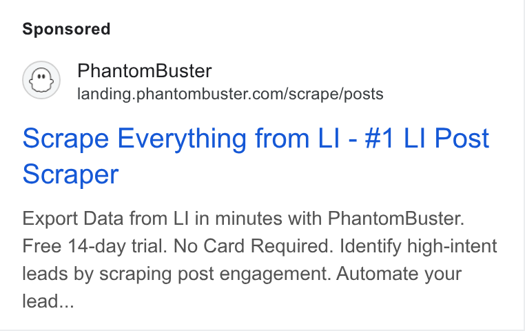 PhantomBuster ad on Google Ads: Scrape Everything from LI - #1 LI Post Scraper Export Data from LI in minutes with Phantom Buster. Free 14-day trial. No Card Required. Identify high-intent leads by scraping post engagement. Automate your lead...
