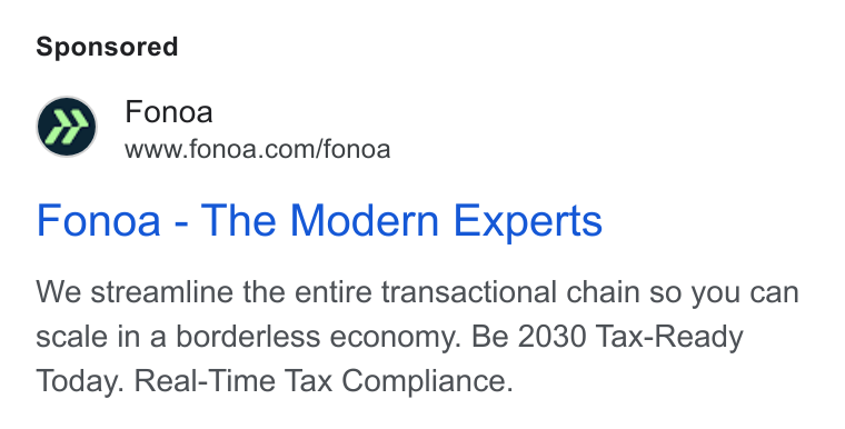 Fonoa ad on Google Ads: Fonoa - The Modern Experts We streamline the entire transactional chain so you can scale in a borderless economy. Be 2030 Tax-Ready Today. Real-Time Tax Compliance.