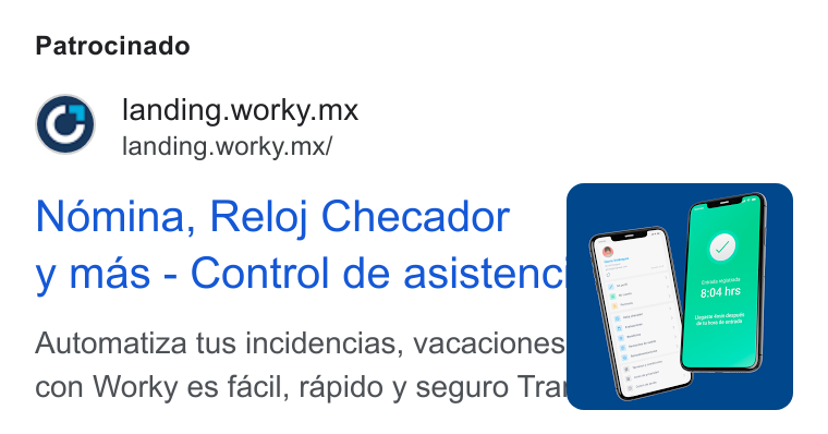 Worky.mx ad on Google Ads: Patrocinado landing.worky.mx landing.worky.mx/ Nomina, Reloj Checador y mas - Control de asistenc® Automatiza tus incidencias, vacaciones con Worky es facil, rapido y seguro Tra