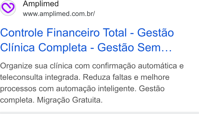 Amplimed ad on Google Ads: Controle Financeiro Total - Gestao Clinica Completa - Gestao Sem... Organize sua clinica com confirmagao automatica e teleconsulta integrada. Reduza faltas e melhore processos com automagao inteligente. Gestao completa. Migragao Gratuita.