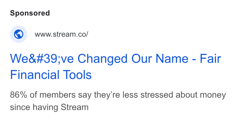 Stream ad on Google Ads: We've Changed Our Name - Fair Financial Tools 86% of members say they're less stressed about money since having Stream