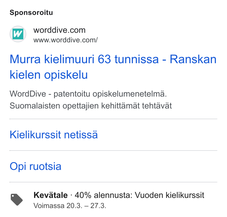 WordDive ad on Google Ads: www.worddive.com/ Murra kielimuuri 63 tunnissa - Ranskan kielen opiskelu Word Dive - patentoitu opiskelumenetelma. Suomalaisten opettajien kehittamat tehtavat Kielikurssit netissa Opi ruotsia Kevatale - 40% alennusta: Vuoden kielikurssit Voimassa 20.3. — 27.3.