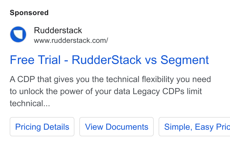 RudderStack ad on Google Ads: Free Trial - Rudder Stack vs Segment A CDP that gives you the technical flexibility you need to unlock the power of your data Legacy CDPs limit technical... Pricing Details | Simple, Easy Pric