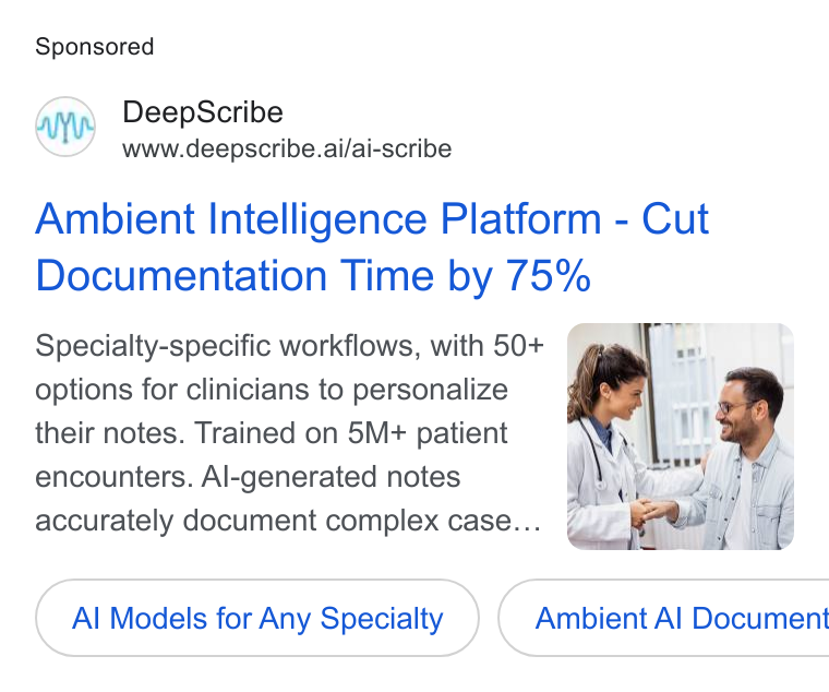 DeepScribe ad on Google Ads: Deep Scribe www.deepscribe.ai/ai-scribe Ambient Intelligence Platform - Cut Documentation Time by 75% Specialty-specific workflows, with 50+ options for clinicians to personalize hy their notes. Trained on 5M+ patient encounters. Al-generated notes EAS: accurately document complex case... Zag, Al Models for Any Specialty } ( Ambient Al Document