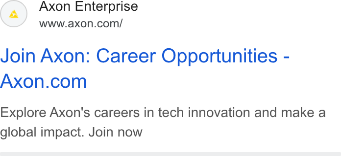 Axon ad on Google Ads: Join Axon: Career Opportunities - Axon.com Explore Axon's careers in tech innovation and make a global impact. Join now