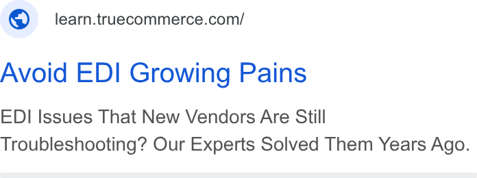 TrueCommerce ad on Google Ads: Avoid EDI Growing Pains EDI Issues That New Vendors Are Still Troubleshooting? Our Experts Solved Them Years Ago.