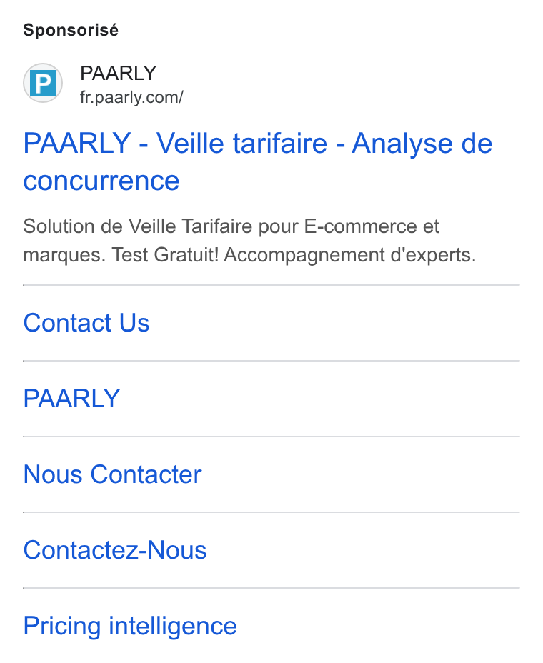 PAARLY ad on Google Ads: Sponsorisé PAARLY - Veille tarifaire - Analyse de concurrence Solution de Veille Tarifaire pour E-commerce et marques. Test Gratuit! Accompagnement d'experts. Contact Us PAARLY Nous Contacter Contactez-Nous Pricing intelligence