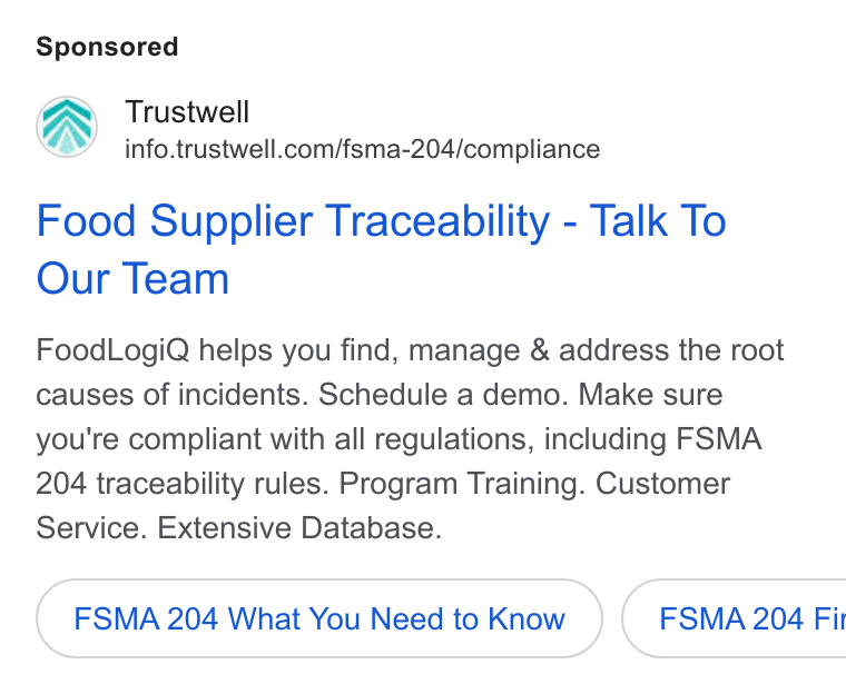 Trustwell ad on Google Ads: Food Supplier Traceability - Talk To Our Team Food Logi Q helps you find, manage & address the root causes of incidents. Schedule a demo. Make sure you're compliant with all regulations, including FSMA 204 traceability rules. Program Training. Customer Service. Extensive Database. FSMA 204 What You Need to Know ( FSMA 204 Fir