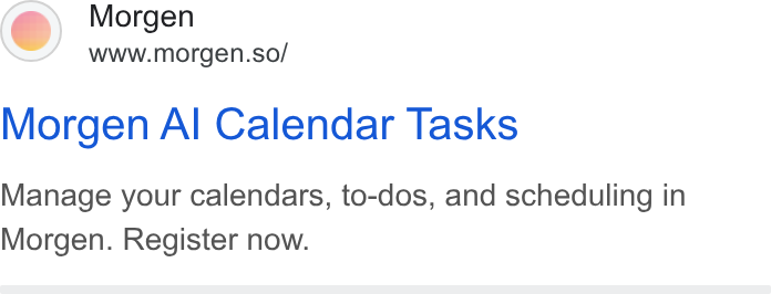 Morgen ad on Google Ads: Morgen www.morgen.so/ Morgen Al Calendar Tasks Manage your calendars, to-dos, and scheduling in Morgen. Register now.