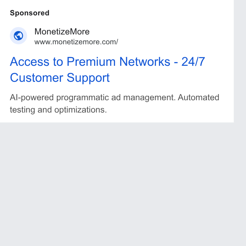 MonetizeMore ad on Google Ads: Access to Premium Networks - 24/7 Customer Support Al-powered programmatic ad management. Automated testing and optimizations.