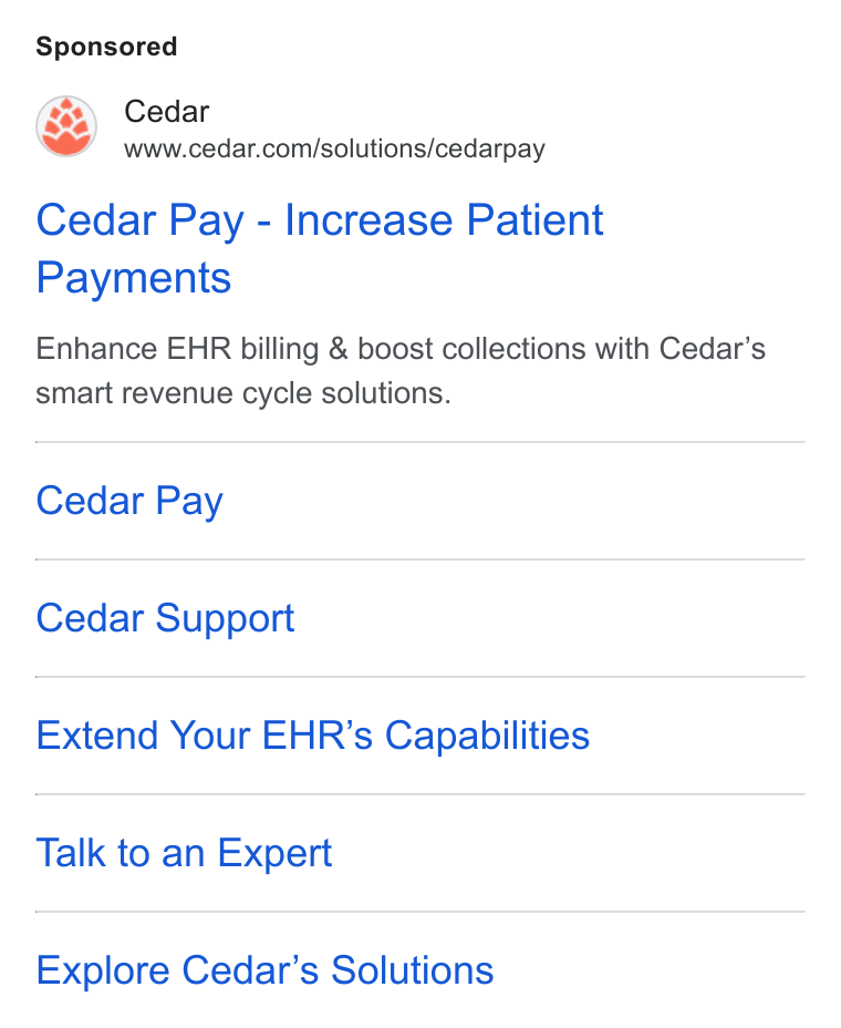 Cedar ad on Google Ads: Cedar Pay - Increase Patient Payments Enhance EHR billing & boost collections with Cedar’s smart revenue cycle solutions. Cedar Pay Cedar Support Extend Your EHR’s Capabilities Talk to an Expert Explore Cedar’s Solutions