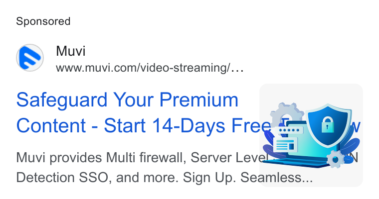 Muvi.com ad on Google Ads: Safeguard Your Premium Content - Start 14-Days Fre a) Muvi provides Multi firewall, Server Lev Detection SSO, and more. Sign Up. Seamless...