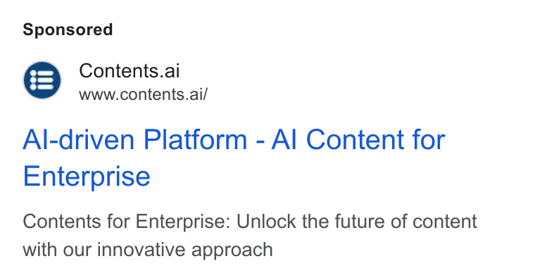 Contents ad on Google Ads: Contents.ai www.contents.ai/ Al-driven Platform - Al Content for Enterprise Contents for Enterprise: Unlock the future of content with our innovative approach