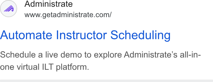 Administrate ad on Google Ads: Automate Instructor Scheduling Schedule a live demo to explore Administrate’s all-in- one virtual ILT platform.