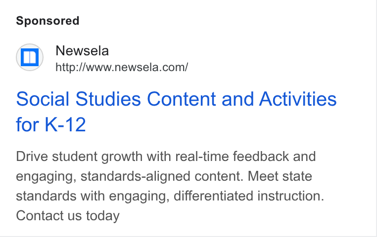 Newsela ad on Google Ads: Social Studies Content and Activities for K-12 Drive student growth with real-time feedback and engaging, standards-aligned content. Meet state standards with engaging, differentiated instruction. Contact us today