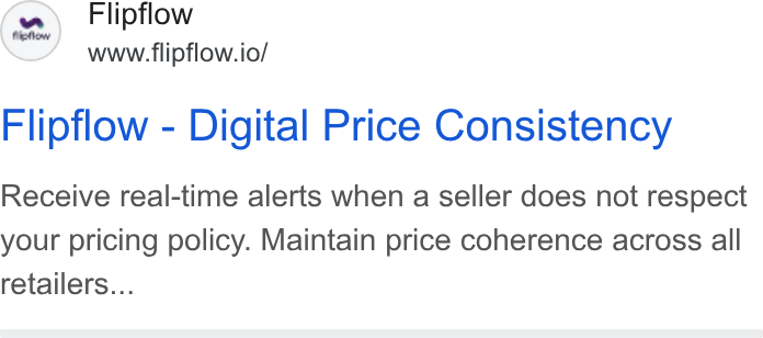 flipflow ad on Google Ads: (se) Flipflow www.flipflow.io/ Flipflow - Digital Price Consistency Receive real-time alerts when a seller does not respect your pricing policy. Maintain price coherence across all retailers...