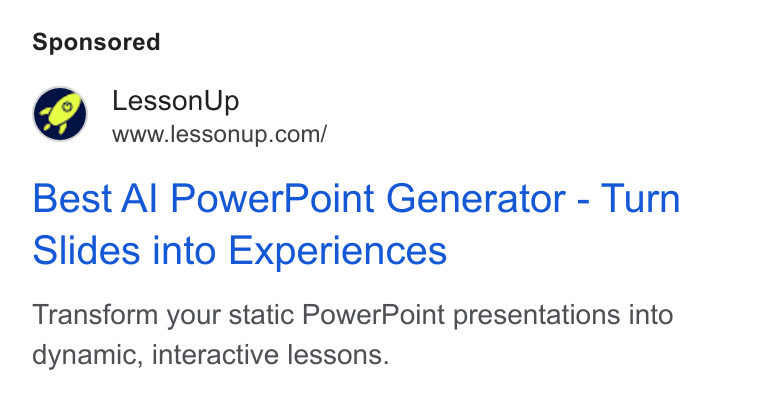 LessonUp ad on Google Ads: Best Al Power Point Generator - Turn Slides into Experiences Transform your static Power Point presentations into dynamic, interactive lessons.