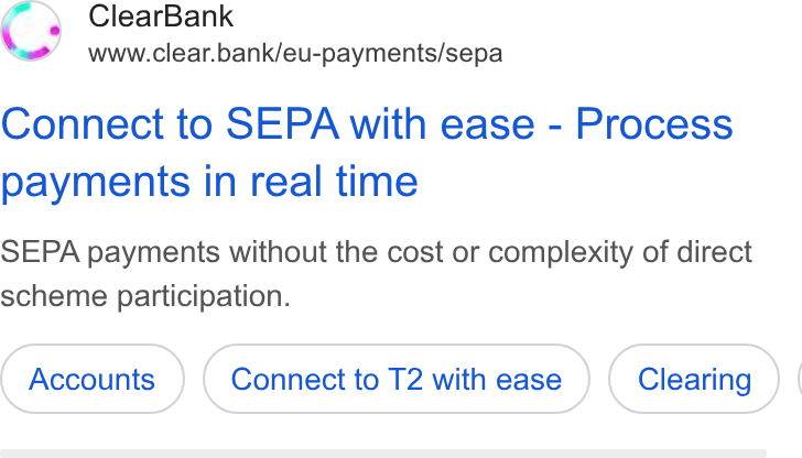 ClearBank ad on Google Ads: Clear Bank www.clear.bank/eu-payments/sepa Connect to SEPA with ease - Process payments in real time SEPA payments without the cost or complexity of direct scheme participation. Connect to T2 with ease