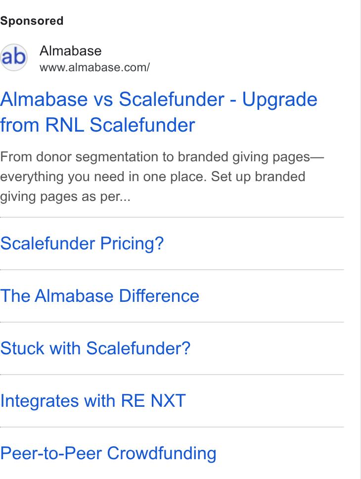 Almabase ad on Google Ads: Almabase vs Scalefunder - Upgrade from RNL Scalefunder From donor segmentation to branded giving pages— everything you need in one place. Set up branded giving pages as per... Scalefunder Pricing? The Almabase Difference Stuck with Scalefunder? Integrates with RE NXT Peer-to-Peer Crowdfunding