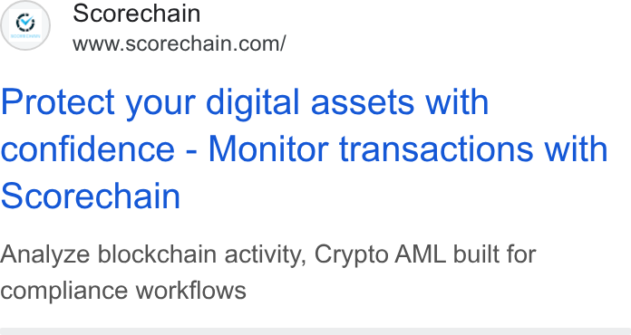 Scorechain ad on Google Ads: Protect your digital assets with confidence - Monitor transactions with Scorechain Analyze blockchain activity, Crypto AML built for compliance workflows