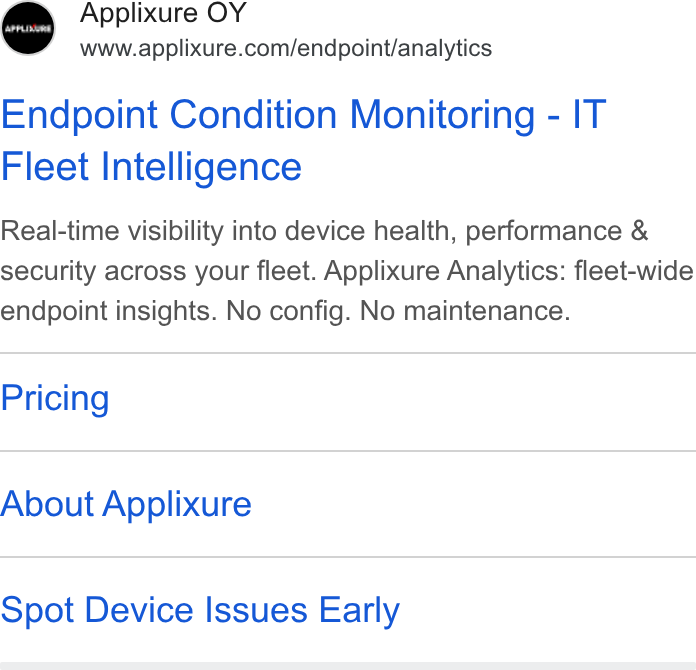Applixure ad on Google Ads: Endpoint Condition Monitoring - IT Fleet Intelligence Real-time visibility into device health, performance & security across your fleet. Applixure Analytics: fleet-wide endpoint insights. No config. No maintenance. Pricing About Applixure Spot Device Issues Early