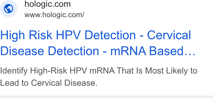 Hologic ad on Google Ads: www.hologic.com/ High Risk HPV Detection - Cervical Disease Detection - m RNA Based... Identify High-Risk HPV m RNA That Is Most Likely to Lead to Cervical Disease.