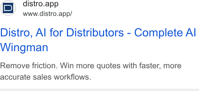 Distro ad on Google Ads: i D) distro.app www.distro.app/ Distro, Al for Distributors - Complete Al Wingman Remove friction. Win more quotes with faster, more accurate sales workflows.
