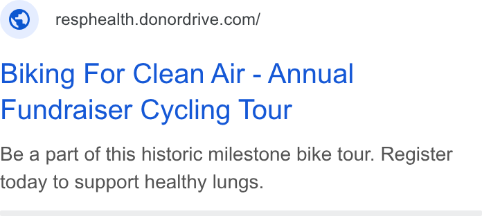 DonorDrive ad on Google Ads: Biking For Clean Air - Annual Fundraiser Cycling Tour Be a part of this historic milestone bike tour. Register today to support healthy lungs.