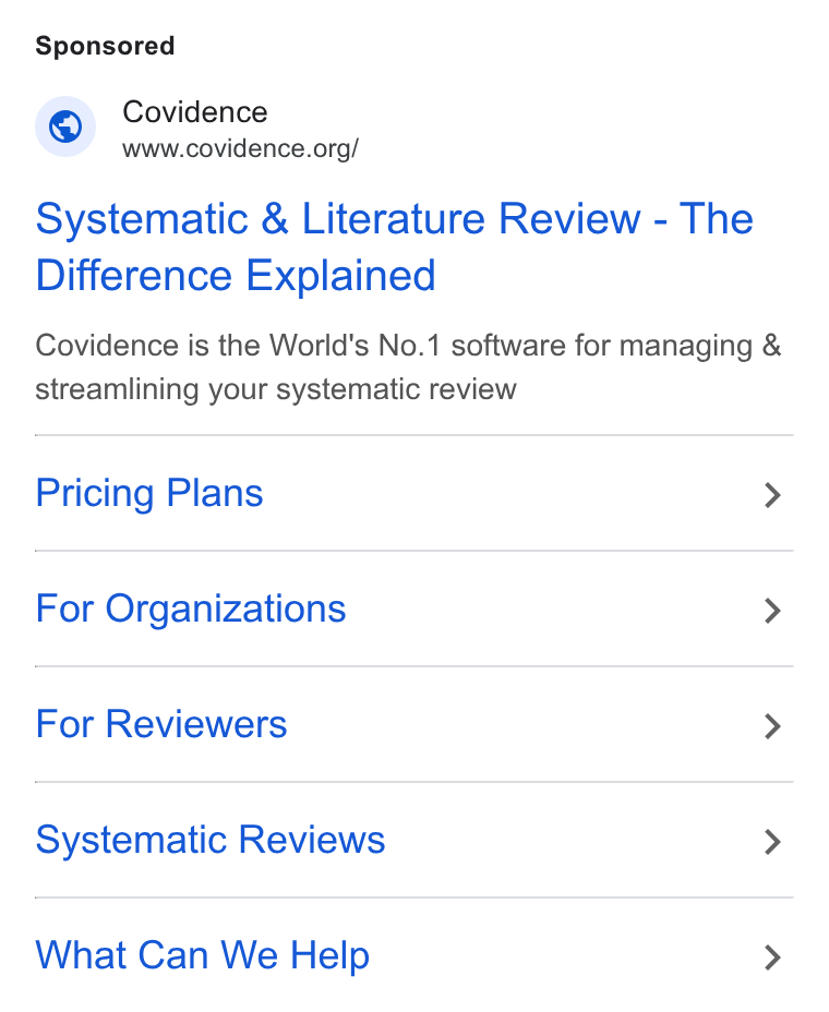 Covidence ad on Google Ads: Systematic & Literature Review - The Difference Explained Covidence is the World's No.1 software for managing & streamlining your systematic review Pricing Plans > For Organizations > For Reviewers > Systematic Reviews > What Can We Help >