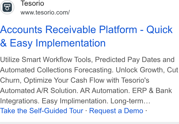 Tesorio ad on Google Ads: Accounts Receivable Platform - Quick Easy Implementation Utilize Smart Workflow Tools, Predicted Pay Dates and Automated Collections Forecasting. Unlock Growth, Cut Churn, Optimize Your Cash Flow with Tesorio's Automated A/R Solution. AR Automation. ERP & Bank Integrations. Easy Implimentation. Long-term... Take the Self-Guided Tour - Request a Demo -