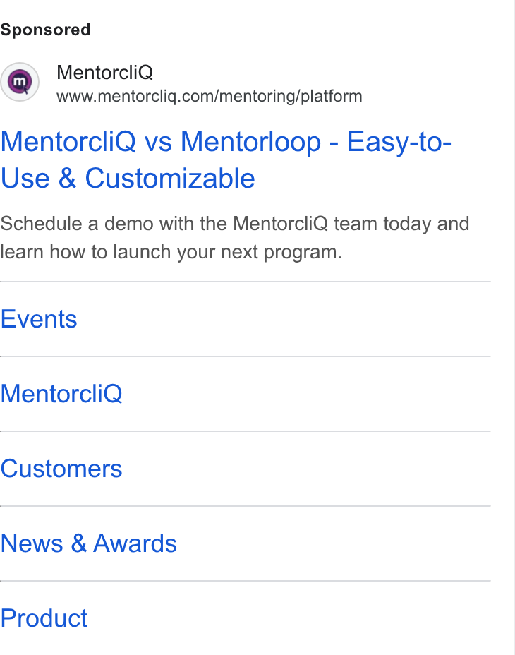 MentorcliQ ad on Google Ads: Mentorcli Q vs Mentorloop - Easy-to- Use & Customizable Schedule a demo with the Mentorcli Q team today and learn how to launch your next program. Events Mentorcli Q Customers News & Awards Product