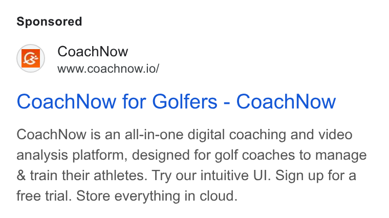 CoachNow ad on Google Ads: Coach Now www.coachnow.io/ Coach Now for Golfers - Coach Now Coach Now is an all-in-one digital coaching and video analysis platform, designed for golf coaches to manage & train their athletes. Try our intuitive UI. Sign up for a free trial. Store everything in cloud.