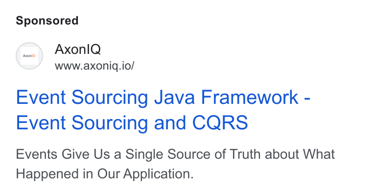 Axoniq ad on Google Ads: (04 Axonl Q www.axoniq.io/ Event Sourcing Java Framework - Event Sourcing and CQRS Events Give Us a Single Source of Truth about What Happened in Our Application.