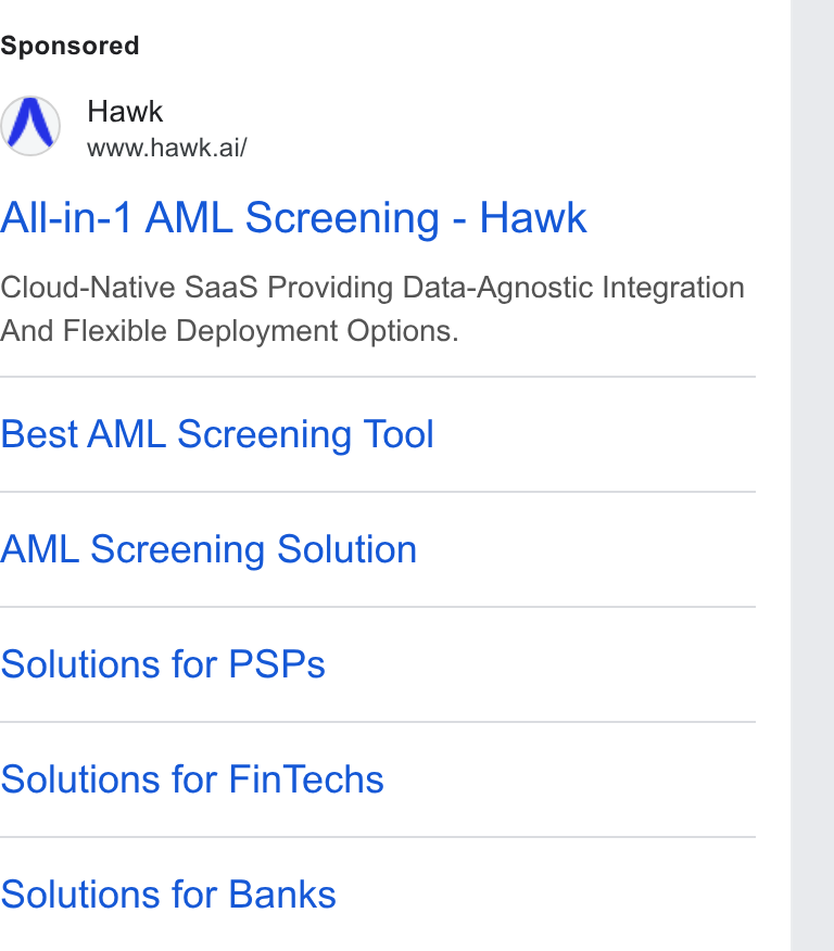 Hawk ad on Google Ads: Hawk www.hawk.ai/ All-in-1 AML Screening - Hawk Cloud-Native Saa S Providing Data-Agnostic Integration And Flexible Deployment Options. Best AML Screening Tool AML Screening Solution Solutions for PSPs Solutions for Fin Techs Solutions for Banks