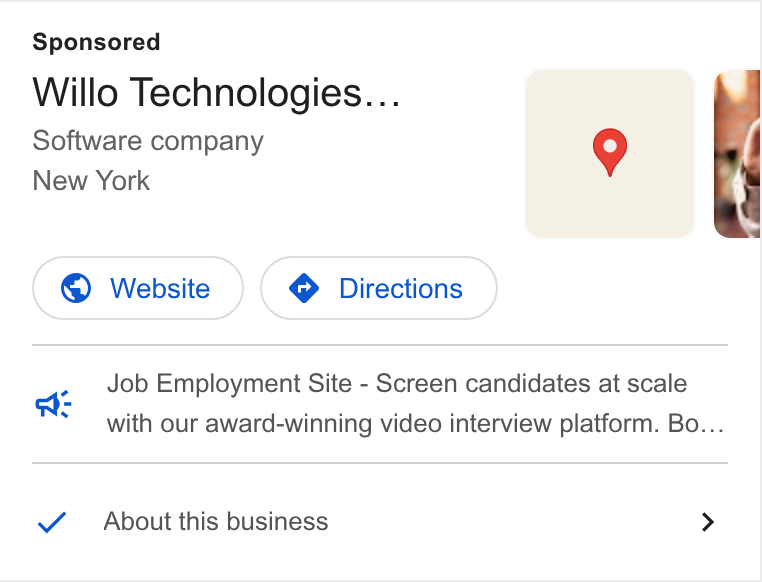 Willo ad on Google Ads: Willo Technologies... Software company 9 New York Job Employment Site - Screen candidates at scale with our award-winning video interview platform. Bo... a: About this business >