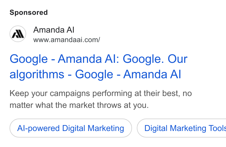 Amanda AI ad on Google Ads: Google - Amanda Al: Google. Our algorithms - Google - Amanda Al Keep your campaigns performing at their best, no matter what the market throws at you. Al-powered Digital Marketing }) ( Digital Marketing Tools