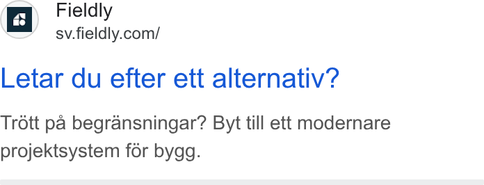 Fieldly ad on Google Ads: Letar du efter ett alternativ? Trott pa begransningar? Byt till ett modernare projektsystem for bygg.