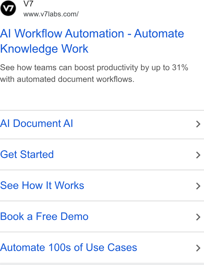 V7 ad on Google Ads: Al Workflow Automation - Automate Knowledge Work See how teams can boost productivity by up to 31% with automated document workflows. Al Document Al Get Started See How It Works Book a Free Demo Automate 100s of Use Cases