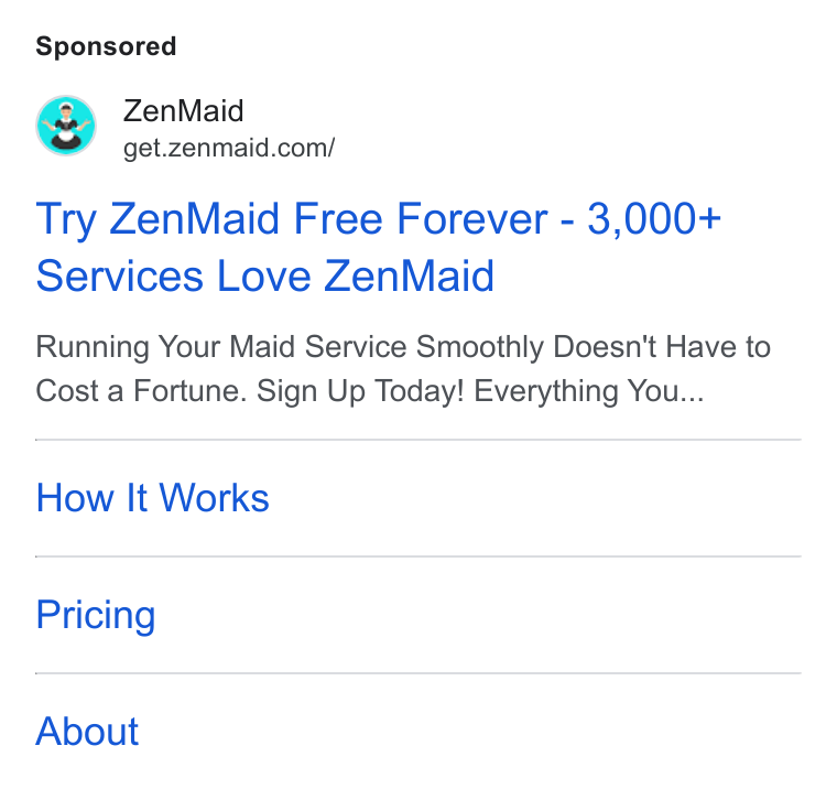 ZenMaid ad on Google Ads: Try Zen Maid Free Forever - 3,000+ Services Love Zen Maid Running Your Maid Service Smoothly Doesn't Have to Cost a Fortune. Sign Up Today! Everything You... How It Works Pricing About