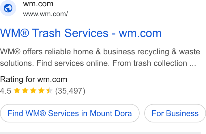 Waste Management ad on Google Ads: www.wm.com/ WMe® Trash Services-wm.com WM® offers reliable home & business recycling & waste solutions. Find services online. From trash collection ... Rating for wm.com 4.5 Wk kkk (35,497) Find WM® Services in Mount Dora