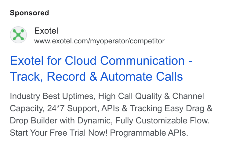 Exotel ad on Google Ads: Exotel for Cloud Communication - Track, Record & Automate Calls Industry Best Uptimes, High Call Quality & Channel Capacity, 24*7 Support, APIs & Tracking Easy Drag & Drop Builder with Dynamic, Fully Customizable Flow. Start Your Free Trial Now! Programmable APIs.
