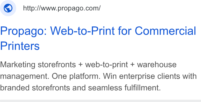 Propago ad on Google Ads: Propago: Web-to-Print for Commercial Printers Marketing storefronts + web-to-print + warehouse management. One platform. Win enterprise clients with branded storefronts and seamless fulfillment.