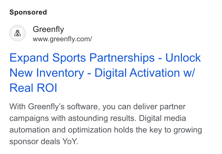 Greenfly ad on Google Ads: Greenfly Expand Sports Partnerships - Unlock New Inventory - Digital Activation w/ Real ROI With Greenfly’s software, you can deliver partner campaigns with astounding results. Digital media automation and optimization holds the key to growing sponsor deals Yo Y.