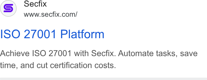 Secfix ad on Google Ads: ISO 27001 Platform Achieve ISO 27001 with Secfix. Automate tasks, save time, and cut certification costs.