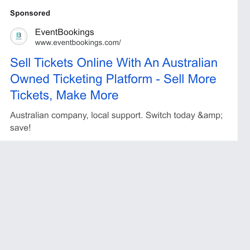 EventBookings ad on Google Ads: Sell Tickets Online With An Australian Owned Ticketing Platform - Sell More Tickets, Make More Australian company, local support. Switch today &amp; save!